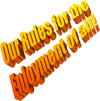 Our Rules for the 
Enjoyment of all!